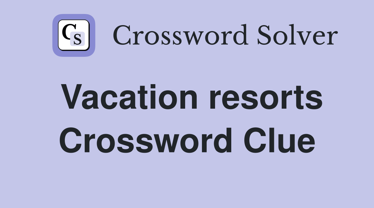 Vacation resorts Crossword Clue Answers Crossword Solver
